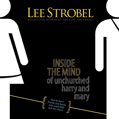 Inside the Mind of Unchurched Harry and Mary: How to Reach Friends Family Who Avoid God Church