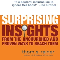Surprising Insights from the Unchurched and Proven Ways to Reach Them