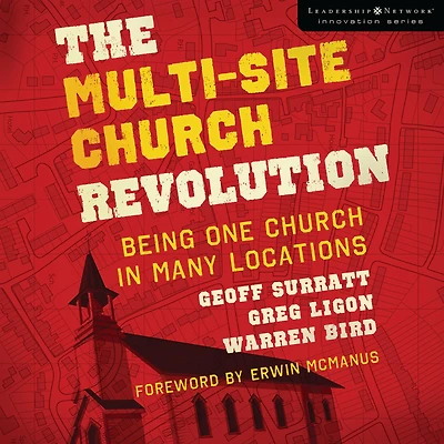 The Multi-Site Church Revolution: Being One Many Locations