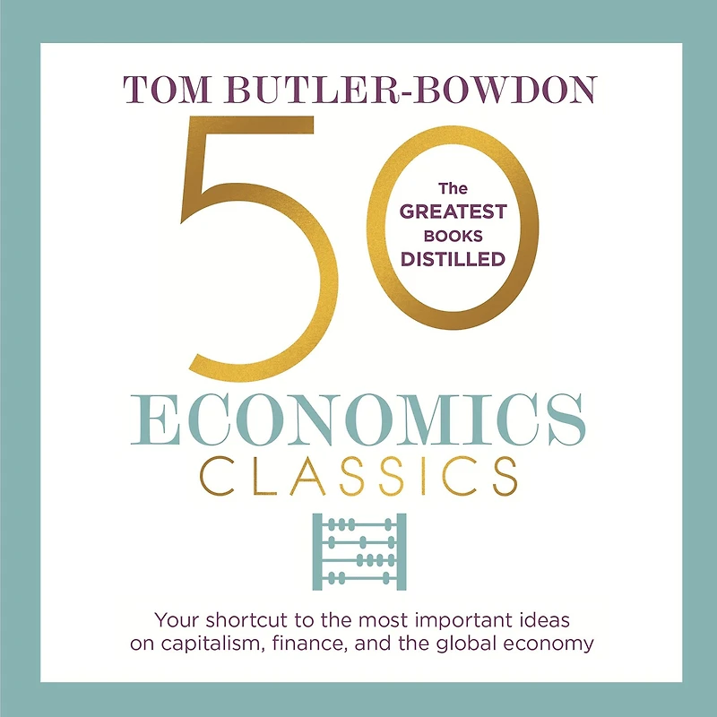 50 Economics Classics: Your shortcut to the most important ideas on capitalism, finance, and global economy