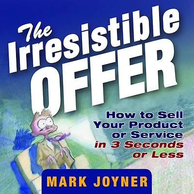 The Irresistible Offer: How to Sell Your Product or Service 3 Seconds Less