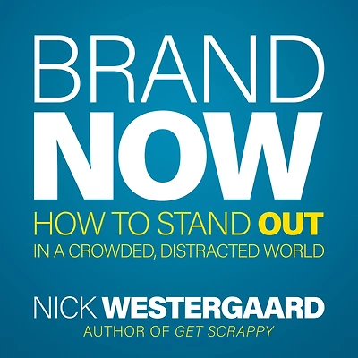 Brand Now: How to Stand Out a Crowded, Distracted World