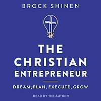 The Christian Entrepreneur: Dream, Plan, Execute, Grow