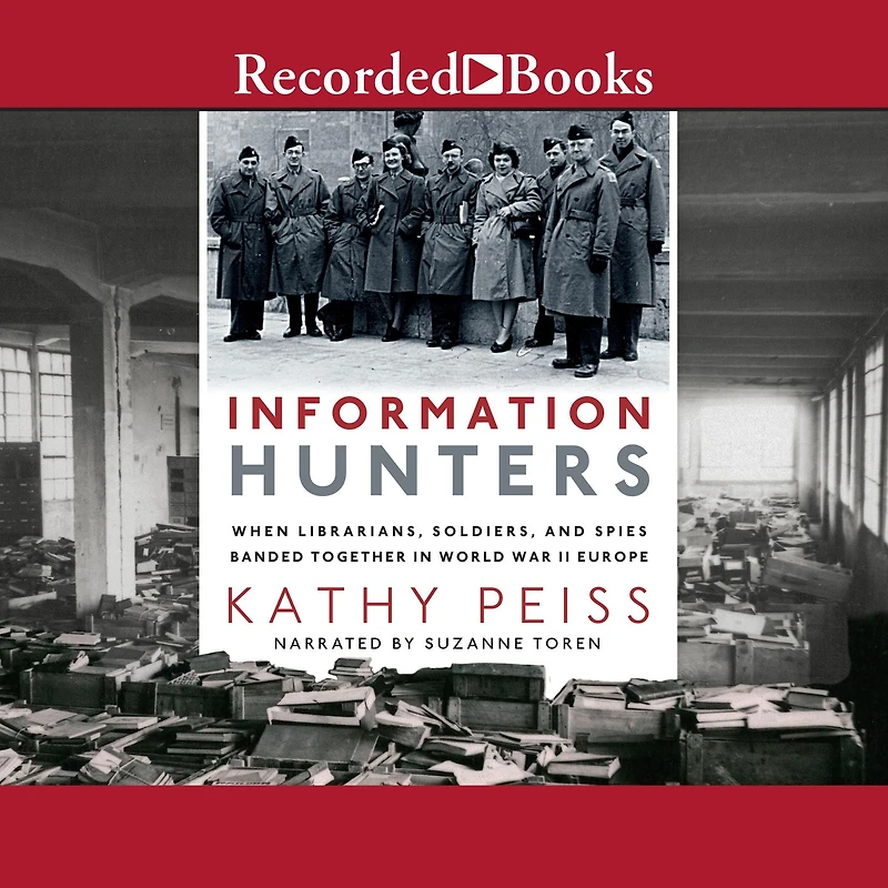 Information Hunters: When Librarians, Soldiers, and Spies Banded Together World War II Europe