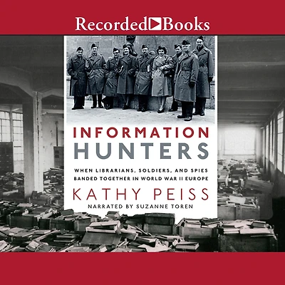 Information Hunters: When Librarians, Soldiers, and Spies Banded Together World War II Europe