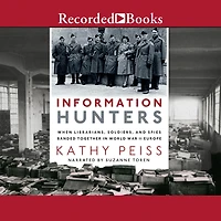 Information Hunters: When Librarians, Soldiers, and Spies Banded Together World War II Europe