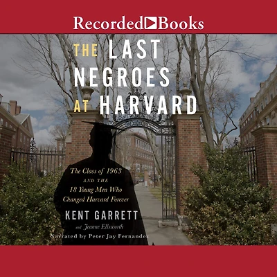 the Last Negroes At Harvard: Class of 1963 and 18 Young Men Who Changed Harvard Forever