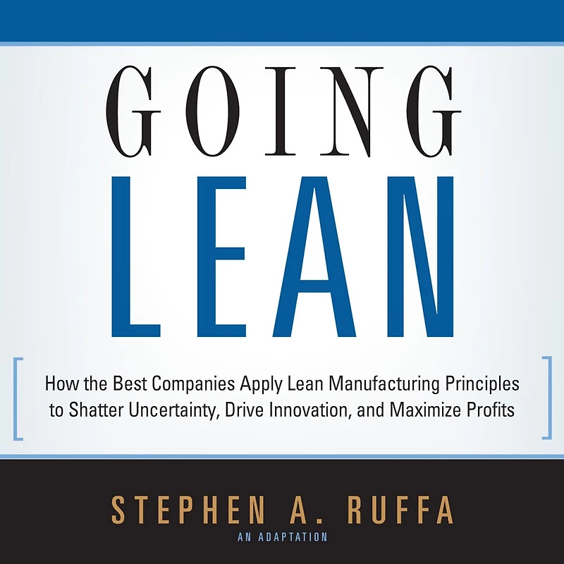 Going Lean: How the Best Companies Apply Lean Manufacturing Principles to Shatter Uncertainty, Drive Innovation, and Maximize Profits