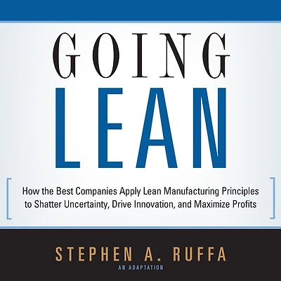 Going Lean: How the Best Companies Apply Lean Manufacturing Principles to Shatter Uncertainty, Drive Innovation, and Maximize Profits