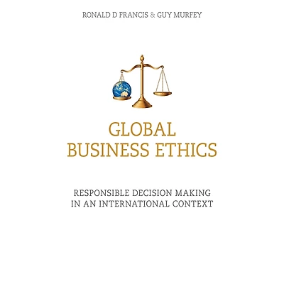 Global Business Ethics: Responsible Decision Making an International Context