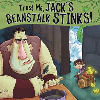 Trust Me, Jack's Beanstalk Stinks!: the Story of Jack and as Told by Giant