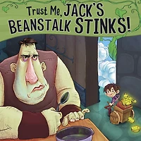 Trust Me, Jack's Beanstalk Stinks!: the Story of Jack and as Told by Giant