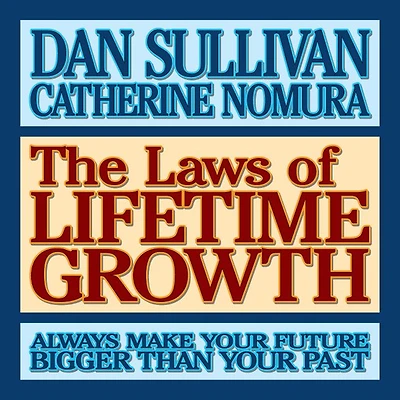 The Laws of Lifetime Growth: Always Make Your Future Bigger Than Past