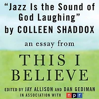 Jazz is the Sound of God Laughing: A "This I Believe" Essay