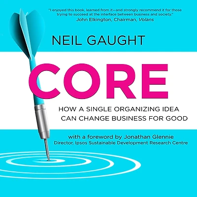 CORE: How a Single Organizing Idea can Change Business for Good