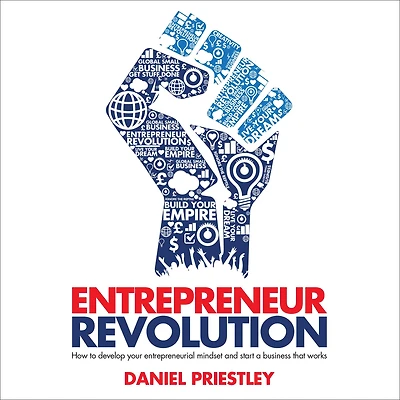 Entrepreneur Revolution: How to Develop your Entrepreneurial Mindset and Start a Business that Works