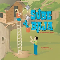 Sube y baja: Un libro sobre poleas (Pull, Lift, and Lower: A Book About Pulleys)