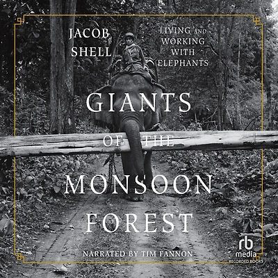 Giants of the Monsoon Forest: Living and Working with Elephants