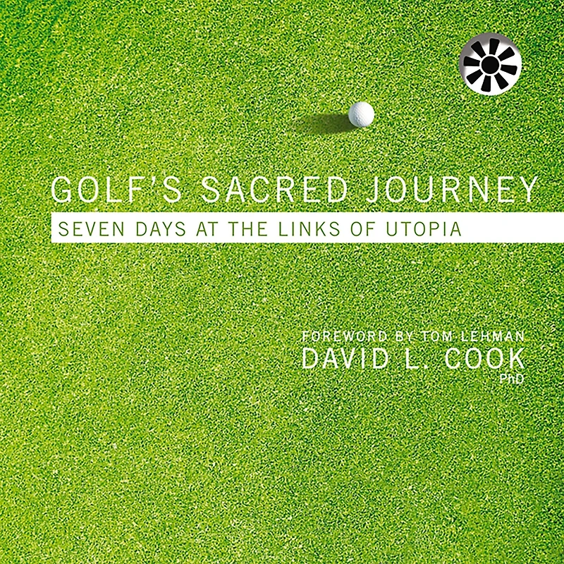 Golf's Sacred Journey: Seven Days at the Links of Utopia