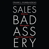 Sales Badassery: Kick Ass. Take Names. Crush the Competition.