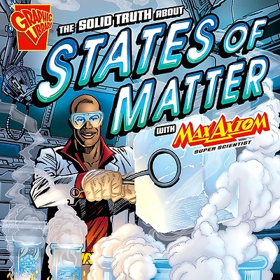The Solid Truth about States of Matter with Max Axiom, Super Scientist