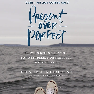 Present Over Perfect: Leaving Behind Frantic for a Simpler, More Soulful Way of Living