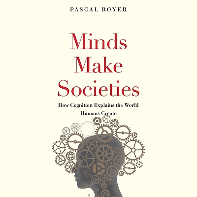 Minds Make Societies: How Cognition Explains the World Humans Create