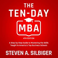 the Ten-Day MBA: A Step-by-Step Guide to Mastering Skills Taught America's Top Business Schools