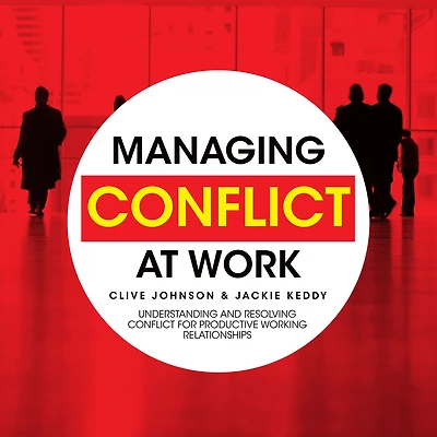 Managing Conflict at Work: Understanding and Resolving for Productive Working Relationships