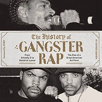 The History of Gangster Rap: From Schoolly D to Kendrick Lamar: Rise a Great American Art Form