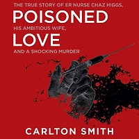 Poisoned Love: The True Story of ER Nurse Chaz Higgs, His Ambitious Wife, and a Shocking Murder