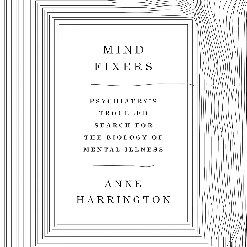 Mind Fixers: Psychiatry's Troubled Search for the Biology of Mental Illness