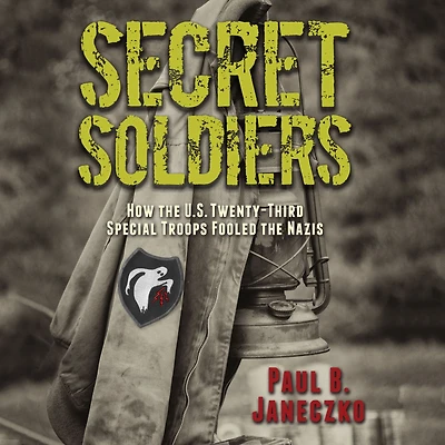 Secret Soldiers: How the U.S. Twenty-Third Special Troops Fooled Nazis