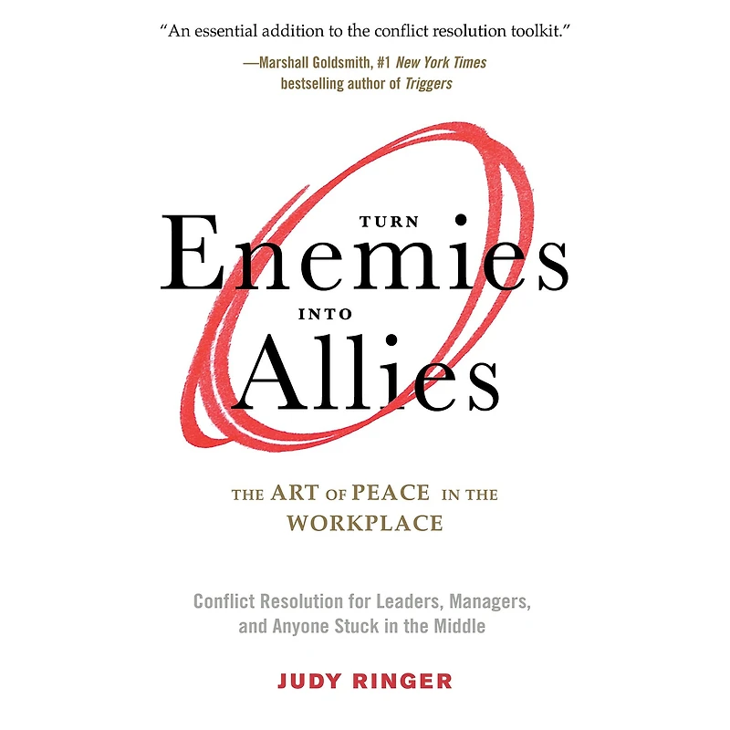 Turn Enemies into Allies: the Art of Peace Workplace (Conflict Resolution for Leaders, Managers, and Anyone Stuck Middle)