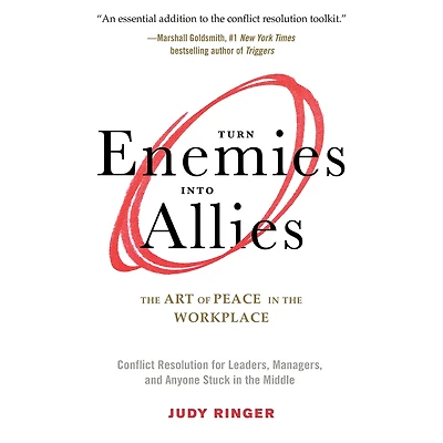 Turn Enemies into Allies: the Art of Peace Workplace (Conflict Resolution for Leaders, Managers, and Anyone Stuck Middle)