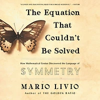 the Equation That Couldn't Be Solved: How Mathematical Genius Discovered Language of Symmetry