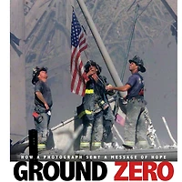 Ground Zero: How a Photograph Sent Message of Hope