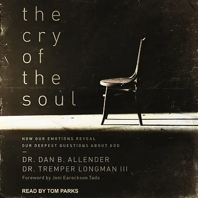 the Cry of Soul: How Our Emotions Reveal Deepest Questions About God