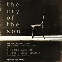 the Cry of Soul: How Our Emotions Reveal Deepest Questions About God