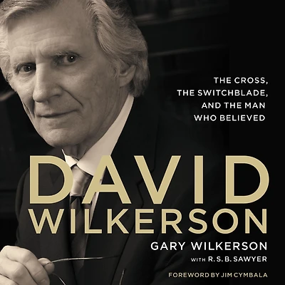 David Wilkerson: the Cross, Switchblade, and Man Who Believed
