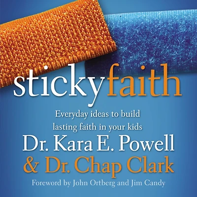 Sticky Faith: Everyday Ideas to Build Lasting Faith Your Kids