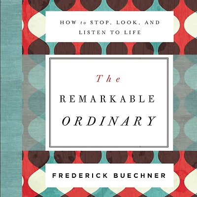 The Remarkable Ordinary: How to Stop, Look, and Listen Life
