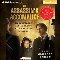the Assassin's Accomplice: Mary Surratt and Plot to Kill Abraham Lincoln