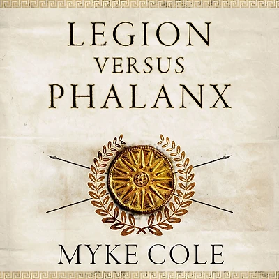 Legion versus Phalanx: the Epic Struggle for Infantry Supremacy Ancient World