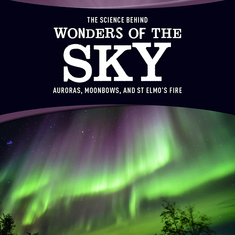 the Science Behind Wonders of Sky: Auroras, Moonbows, and St. Elmo's Fire