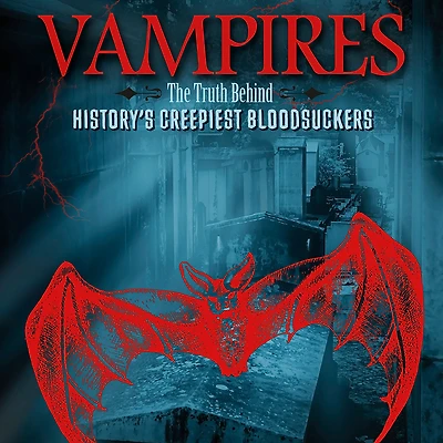 Vampires: The Truth Behind History's Creepiest Bloodsuckers