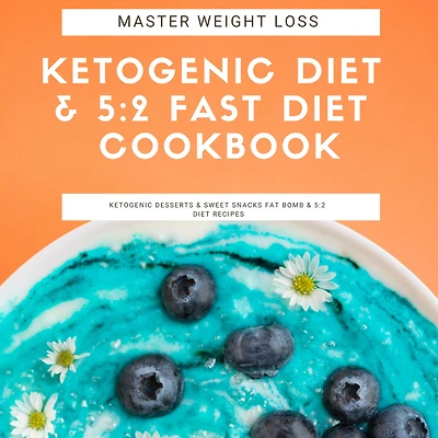 Master Weight Loss: Ketogenic Diet & 5:2 Fast Cookbook Desserts Sweet Snacks Fat Bomb Recipes