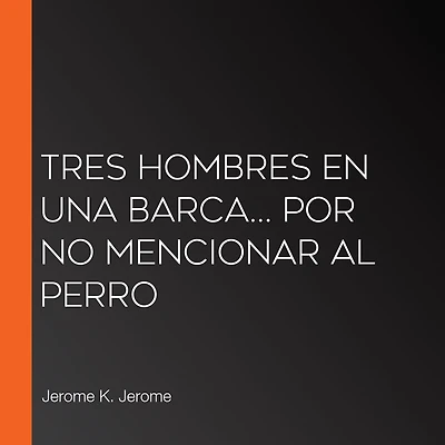 Tres hombres en una barca: Por no mencionar al perro