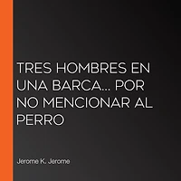 Tres hombres en una barca: Por no mencionar al perro