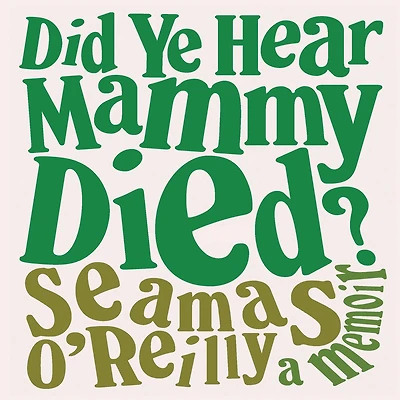 Did Ye Hear Mammy Died?: A Memoir